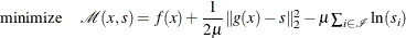 \[  \begin{array}{ll} \displaystyle \mathop {\textrm{minimize}}&  \mathcal{M}(x,s) = f(x) + \dfrac {1}{2\mu } \| g(x) -s\| _2^2 - \mu \sum _{i\in \mathcal{I}} \ln (s_{i}) \end{array}  \]