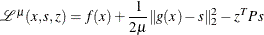 \[  \mathcal{L}^{\mu }(x,s,z) = f(x) + \dfrac {1}{2\mu }\| g(x) -s\| _2^2 - z^{T} Ps  \]