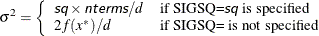 \[  \sigma ^2 = \left\{  \begin{array}{ll} \Argument{sq} \times \Argument{nterms}/ d &  \mbox{if SIGSQ=}\Argument{sq}\mbox{ is specified} \\ 2 f(x^*) / d &  \mbox{if SIGSQ= is not specified} \end{array} \right.  \]