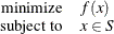 \[  \begin{array}{rl} \displaystyle \mathop {\textrm{minimize}}&  f(x)\\ \textrm{subject to}&  x \in S \end{array}  \]