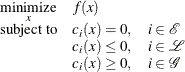 \[  \begin{array}{c@{\quad }l} \displaystyle \mathop {\textrm{minimize}}_{x} &  f(x) \\ \textrm{subject to}&  c_{i}(x) = 0, \quad i \in \mathcal E \\ &  c_{i}(x) \le 0, \quad i \in \mathcal L \\ &  c_{i}(x) \ge 0, \quad i \in \mathcal G \end{array}  \]