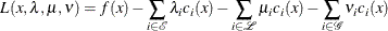 \[  L(x,\lambda ,\mu ,\nu )=f(x)-\sum _{i\in \mathcal E} \lambda _{i} c_{i}(x) - \sum _{i\in \mathcal L} \mu _{i} c_{i}(x) - \sum _{i\in \mathcal G} \nu _{i} c_{i}(x)  \]