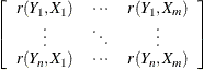 \[  \left[ \begin{array}{ccc} r(Y_1,X_1) &  \cdots &  r(Y_1,X_ m) \\ \vdots &  \ddots &  \vdots \\ r(Y_ n,X_1) &  \cdots &  r(Y_ n,X_ m) \\ \end{array} \right]  \]