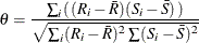 \[  \theta =\frac{\sum _ i (\, (R_ i-\bar{R})(S_ i-\bar{S})\, )}{\sqrt {\sum _ i (R_ i-\bar{R})^2 \,  \sum (S_ i-\bar{S})^2}}  \]