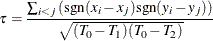 \[  \tau = \frac{\sum _{i<j} \,  (\mr {sgn}(x_ i-x_ j) \mr {sgn}(y_ i-y_ j))}{\sqrt {(T_0-T_1)(T_0-T_2)}}  \]