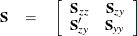 \begin{eqnarray*}  \Strong{S} &  = &  \left[ \begin{array}{rrr} \Strong{S}_{zz} &  \Strong{S}_{zy} \\ \Strong{S}_{zy}’ &  \Strong{S}_{yy} \\ \end{array} \right] \end{eqnarray*}