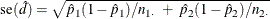 \[  \mr {se}(\hat{d}) = \sqrt { \hat{p}_1 (1 - \hat{p}_1) / n_{1 \cdot } ~  + ~  \hat{p}_2 (1 - \hat{p}_2) / n_{2 \cdot }}  \]