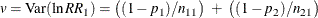 \[  v = \mr {Var} (\ln \mathit{RR}_1) = \bigl ( (1-p_1) / n_{11} \bigr ) ~  + ~  \bigl ( (1-p_2) / n_{21} \bigr )  \]