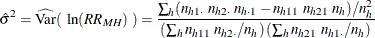 \[  \hat{\sigma }^2 = \widehat{\mr {Var}}(~ \ln (\mathit{RR}_{\mi {MH}})~ ) = \frac{\sum _ h (n_{h1 \cdot } ~  n_{h2 \cdot } ~  n_{h \cdot 1} - n_{h11} ~  n_{h21} ~  n_ h) / n_ h^2 }{ \left( \sum _ h n_{h11} ~  n_{h2 \cdot } / n_ h \right) \left( \sum _ h n_{h21} ~  n_{h1 \cdot } / n_ h \right) }  \]