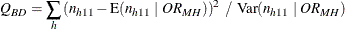 \[  Q_{\mi {BD}} = \sum _ h \left( n_{h11} - \mr {E}( n_{h11}~ |~ \mathit{OR}_{\mi {MH}} ) \right)^2 ~  / ~  \mr {Var}( n_{h11}~ |~ \mathit{OR}_{\mi {MH}} )  \]