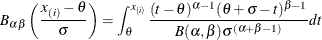 \[  B_{\alpha \beta }\left(\frac{x_{(i)}-\theta }{\sigma }\right) = \int _{\theta }^{x_{(i)}} \frac{(t-\theta )^{\alpha -1}(\theta +\sigma -t)^{\beta -1} }{B(\alpha ,\beta ) \sigma ^{(\alpha +\beta -1)} } dt  \]