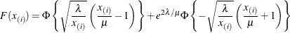 \[  F(x_{(i)}) = \Phi \left\{  \sqrt {\frac{\lambda }{x_{(i)}}} \left( \frac{x_{(i)}}{\mu }-1\right) \right\}  + e^{2\lambda /\mu } \Phi \left\{ -\sqrt {\frac{\lambda }{x_{(i)}}} \left( \frac{x_{(i)}}{\mu }+1\right) \right\}   \]