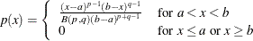 \[  p(x) = \left\{  \begin{array}{ll} \frac{(x - a)^{p - 1} (b - x)^{q - 1} }{B(p ,q)(b - a )^{p + q - 1} } &  \mbox{for }a < x < b \\ 0 &  \mbox{for }x \leq a \text { or } x \geq b \end{array} \right.  \]