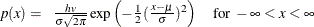 \[  p(x) = \begin{array}{ll} \frac{hv}{\sigma \sqrt {2\pi }} \exp \left(-\frac{1}{2} (\frac{x - \mu }{\sigma })^{2}\right) &  \mbox{for }-\infty < x < \infty \end{array}  \]