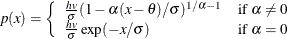 \[  p(x) = \left\{  \begin{array}{ll} \frac{hv}{\sigma }(1 - \alpha (x-\theta )/\sigma )^{1/\alpha -1} &  \mbox{if } \alpha \neq 0 \\ \frac{hv}{\sigma } \exp (-x/\sigma ) &  \mbox{if }\alpha = 0 \end{array} \right.  \]