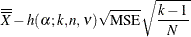 $\displaystyle  \overline{\overline{X}} - h(\alpha ; k, n, \nu ) \sqrt {\mbox{MSE}} \sqrt { \frac{k-1}{N}}  $