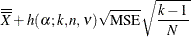 $\displaystyle  \overline{\overline{X}} + h(\alpha ; k, n, \nu ) \sqrt {\mbox{MSE}} \sqrt {\frac{k-1}{N}}  $