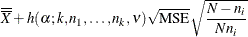 $\displaystyle  \overline{\overline{X}} + h(\alpha ; k, n_1,\ldots ,n_ k, \nu ) \sqrt {\mbox{MSE}} \sqrt {\frac{N - n_ i}{Nn_ i}}  $