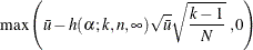 $\displaystyle  \mbox{max}\left(\bar{u} - h(\alpha ; k, n, \infty ) \sqrt {\bar{u}} \sqrt { \frac{k-1}{N}} \;  ,0 \right)  $