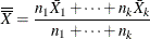 \[  \overline{\overline{X}} = \frac{n_{1}\bar{X}_{1} + \cdots + n_{k}\bar{X}_{k}}{n_{1} + \cdots + n_{k}}  \]