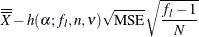 $\displaystyle  \overline{\overline{X}} - h(\alpha ; f_ l, n, \nu ) \sqrt {\mbox{MSE}} \sqrt { \frac{f_{l}-1}{N}}  $