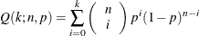 \[  Q(k;n,p) = \sum _{i=0}^{k} \left( \begin{array}{c} n \\ i \end{array} \right) p^ i (1-p)^{n-i}  \]