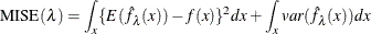 \[  \mbox{MISE}(\lambda ) = \int _{x}\{  E(\hat{f}_{\lambda }(x)) - f(x)\} ^{2}dx + \int _{x}var(\hat{f}_{\lambda }(x))dx  \]