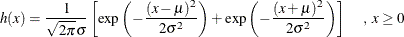 \[  h(x) = \frac{1}{\sqrt {2\pi } \sigma } \left[ \exp \left( -\frac{(x-\mu )^2}{2\sigma ^2} \right) + \exp \left( -\frac{(x+\mu )^2}{2\sigma ^2} \right) \right] \; \; \; \; \;  , \;  x \geq 0  \]