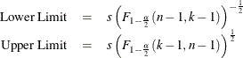 $ \begin{array}{rcl} \mbox{Lower Limit} &  = &  s \left( F_{1-\frac{\alpha }{2}} (n - 1, k - 1) \right)^{-\frac{1}{2}} \\ \mbox{Upper Limit} &  = &  s \left( F_{1-\frac{\alpha }{2}} (k - 1, n - 1) \right)^{\frac{1}{2}} \end{array} $