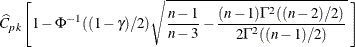 $\displaystyle  \widehat{C}_{pk} \left[1 - \Phi ^{-1}( (1-\gamma )/2 ) \sqrt { \frac{n-1}{n-3} - \frac{(n-1)\Gamma ^{2}( (n-2)/2 ) }{2 \Gamma ^{2}( (n-1)/2 )} } \;  \right] \; \;   $