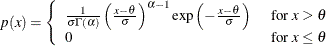 $ p(x)= \left\{  \begin{array}{ll} \frac{1}{ \sigma \Gamma (\alpha ) } \left( \frac{ x - \theta }{ \sigma } \right) ^{\alpha - 1} \exp \left( - \frac{ x - \theta }{ \sigma } \right) &  \mbox{ for $ x > \theta $ } \\ 0 &  \mbox{ for $ x \leq \theta $ } \end{array} \right. $