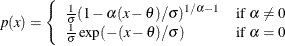 \[  p(x) = \left\{  \begin{array}{ll} \frac{1}{\sigma }{(1 - \alpha (x-\theta )/\sigma )}^{1/\alpha -1} &  \mbox{if $ \alpha \neq 0$} \\ \frac{1}{\sigma }\exp (-(x-\theta )/\sigma ) &  \mbox{if $ \alpha = 0$} \end{array} \right.  \]