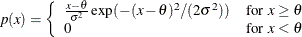 \[  p(x) = \left\{  \begin{array}{ll} \frac{x-\theta }{\sigma ^2}\exp (-(x-\theta )^2/(2\sigma ^2)) &  \mbox{for $x \geq \theta $} \\ 0 &  \mbox{for $x <\theta $} \end{array} \right.  \]