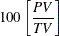 $\displaystyle  100 \left[\frac{PV}{TV}\right]  $