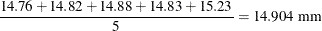 $\displaystyle \frac{14.76+ 14.82+ 14.88+ 14.83+ 15.23}{5} = 14.904\;  \mbox{mm}  $