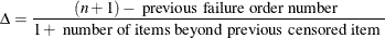 \[  \Delta = \frac{(n+1) - \mbox{ previous failure order number }}{1 + \mbox{ number of items beyond previous censored item }}  \]