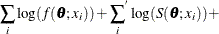 $\displaystyle  \sum _{i}\log (f(\btheta ;x_{i})) + {\sum _{i}}^{}\log (S(\btheta ;x_{i})) +  $