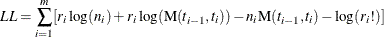 \[  LL = \sum _{i=1}^ m[r_ i\log (n_ i) + r_ i\log (\mr {M}(t_{i-1},t_ i)) - n_ i\mr {M}(t_{i-1},t_ i) - \log (r_ i!)]  \]