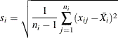 \[  s_{i} = \sqrt { \frac{1}{n_{i} - 1} \sum ^{n_ i}_{j=1}(x_{ij}-\bar{X}_{i})^{2}} \]