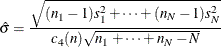 \[  \hat{\sigma } = \frac{\sqrt {(n_{1} - 1)s_1^{2} + \cdots + (n_{N} - 1)s_{N}^{2}}}{c_{4}(n)\sqrt {n_{1} + \cdots + n_{N} - N}}  \]