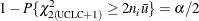 \[  1 - P\{ \chi ^{2}_{2(\! {\mbox{\scriptsize UCLC}}+1)} \geq 2n_{i}\bar{u}\}  = \alpha /2 \]