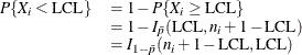 \[  \begin{array}{ll} P\{ X_ i < \mbox{LCL}\}  &  = 1 - P\{ X_ i \geq \mbox{LCL}\}  \\ &  = 1 - I_{\bar{p}}(\mbox{LCL},n_ i+1-\mbox{LCL}) \\ &  = I_{1- \bar{p}}(n_ i+1-\mbox{LCL},\mbox{LCL}) \\ \end{array}  \]