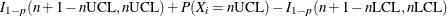 $\displaystyle  I_{1-p} (n + 1 - n \mbox{UCL},n\mbox{UCL})+ P(X_{i} = n\mbox{UCL})- I_{1-p} (n + 1 - n\mbox{LCL}, n\mbox{LCL})  $