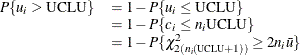 \[  \begin{array}{ll} P\{ u_{i} > \mbox{UCLU}\}  &  = 1 - P\{ u_{i} \leq \mbox{UCLU} \}  \\ &  = 1 - P\{ c_{i} \leq n_{i}\mbox{UCLU} \}  \\ &  = 1 - P\{ \chi ^{2}_{2(n_{i}(\! {\mbox{\scriptsize UCLU}}+1))} \geq 2n_{i}\bar{u}\}  \end{array}  \]