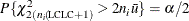 \[  P\{ \chi ^{2}_{2(n_ i(\! {\mbox{\scriptsize LCLC}}+1)} > 2n_{i}\bar{u}\}  = \alpha /2 \]