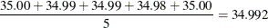 \[  \frac{35.00 + 34.99 + 34.99 + 34.98 + 35.00}{5} = 34.992  \]