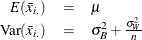 \[  \begin{array}{rcl} E (\bar{x}_{i.} ) &  = &  \mu \\ \mbox{Var} (\bar{x}_{i.} ) &  = &  \sigma ^{2}_{B} + \frac{\sigma ^{2}_{W}}{n} \end{array}  \]