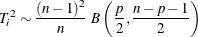 \[  T^2_ i \sim \frac{(n-1)^2}{n}~  B \left( \frac{p}{2}, \frac{n-p-1}{2} \right)  \]