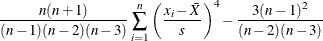 \[  \frac{n (n+1)}{(n-1)(n-2)(n-3)} \sum _{i=1}^ n \left( \frac{x_ i-\bar{X}}{s} \right)^4 - \frac{3 (n-1)^2}{(n-2)(n-3)}  \]