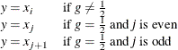 $\begin{array}{ll} y=x_ i &  \mbox{if } g \ne \frac{1}{2} \\ y=x_ j &  \mbox{if } g=\frac{1}{2} \mbox{ and } \mi {j} \mbox{ is even} \\ y=x_{j+1} &  \mbox{if } g=\frac{1}{2} \mbox{ and } \mi {j} \mbox{ is odd} \\ \end{array}$